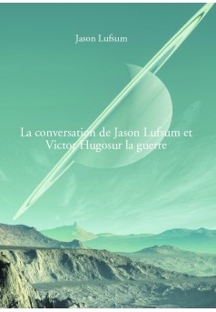 LA CONVERSATION DE JASON LUFSUM ET VICTOR HUGOSUR LA GUERRE