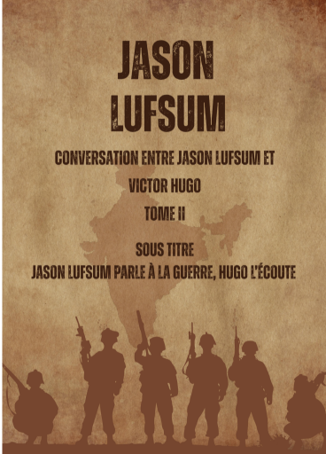 CONVERSATION ENTRE JASON LUFSUM ET VICTOR HUGO SUR LA GUERRE TOME II JASON LUFSUM PARLE À LA GUERRE, HUGO L’ÉCOUTE